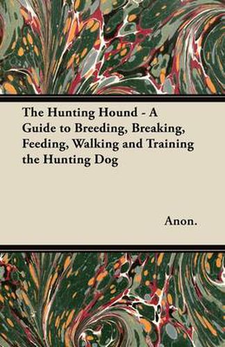 Cover image for The Hunting Hound - A Guide to Breeding, Breaking, Feeding, Walking and Training the Hunting Dog