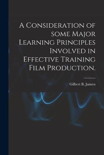 Cover image for A Consideration of Some Major Learning Principles Involved in Effective Training Film Production.