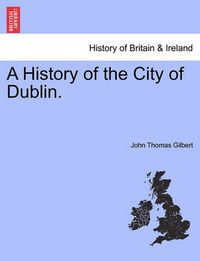 Cover image for A History of the City of Dublin. Vol 1