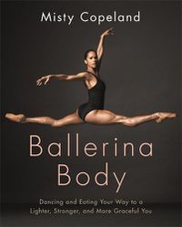 Cover image for Ballerina Body: Dancing and Eating Your Way to a Lighter, Stronger, and More Graceful You