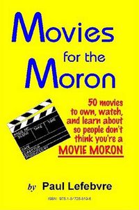 Cover image for Movies for the Moron - 50 Movies to Own, Watch, and Learn About So People Don't Think You're a Movie Moron