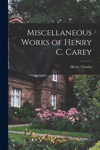 Cover image for Miscellaneous Works of Henry C. Carey