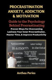 Cover image for Procrastination Anxiety Addiction And Motivation: Guide to the Psychology Behind Procrastinating Proven Ways For Overcoming Laziness Your Inner Procrastinator, Master Time, And Improve Productivity