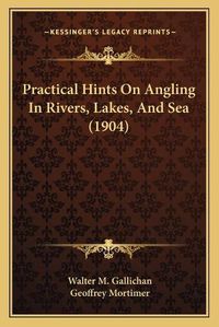 Cover image for Practical Hints on Angling in Rivers, Lakes, and Sea (1904)