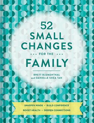 Cover image for 52 Small Changes for the Family: Sharpen Minds * Build Confidence * Boost Health * Deepen Connections