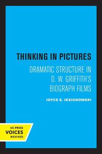 Cover image for Thinking in Pictures: Dramatic Structure in D. W. Griffith's Biograph Films