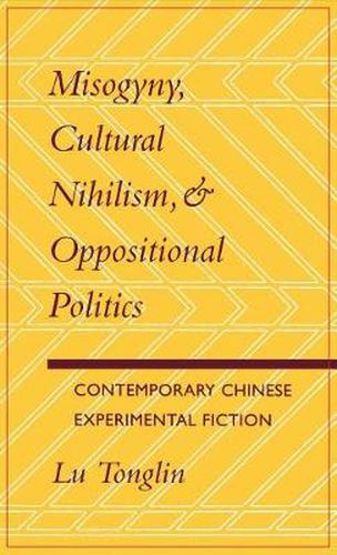Cover image for Misogyny, Cultural Nihilism, and Oppositional Politics: Contemporary Chinese Experimental Fiction