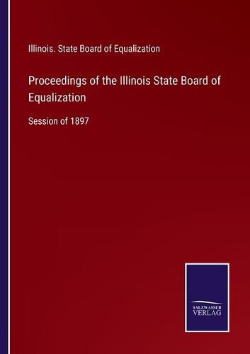 Cover image for Proceedings of the Illinois State Board of Equalization: Session of 1897