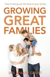 Cover image for Growing Great Families: How to Bring Out the Best In Your Family