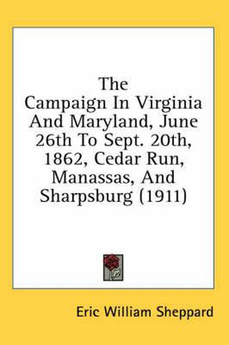 The Campaign in Virginia and Maryland, June 26th to Sept. 20th, 1862, Cedar Run, Manassas, and Sharpsburg (1911)