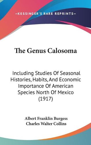 Cover image for The Genus Calosoma: Including Studies of Seasonal Histories, Habits, and Economic Importance of American Species North of Mexico (1917)