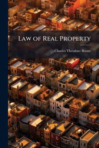 Cover image for Law of Real Property: Including, Also, General Rules of Law Relative to the Purchase and Sale of Land, Or Law of Vendor and Purchaser, to Which Is Added a Volume Embracing the Rights, Duties, and Remedies of Landowners ...