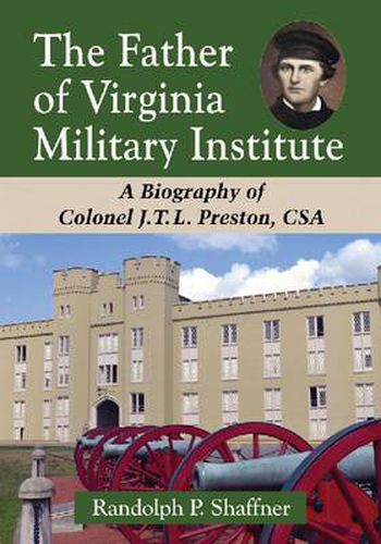 Cover image for The Father of Virginia Military Institute: A Biography of Colonel J.T.L. Preston, CSA