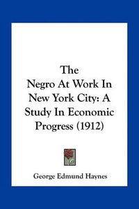 Cover image for The Negro at Work in New York City: A Study in Economic Progress (1912)