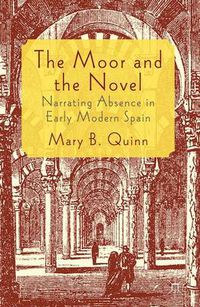 Cover image for The Moor and the Novel: Narrating Absence in early modern Spain