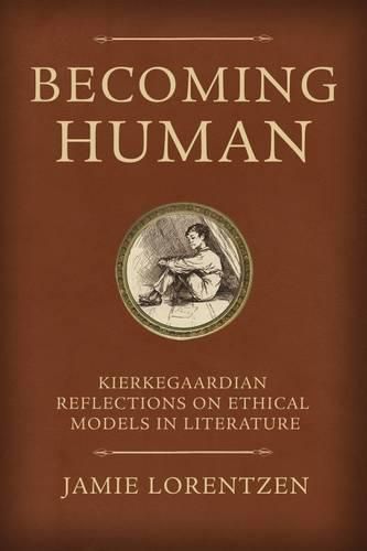 Cover image for Becoming Human: Kierkegaardian Reflections on Ethical Models in Literature