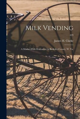 Cover image for Milk Vending: a Market-wide Evaluation in Berkeley County, W. Va.; 429