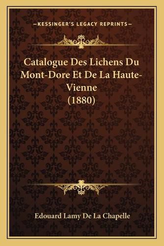 Catalogue Des Lichens Du Mont-Dore Et de La Haute-Vienne (1880)