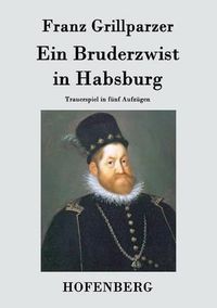 Cover image for Ein Bruderzwist in Habsburg: Trauerspiel in funf Aufzugen