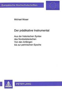 Cover image for Der Praedikative Instrumental: Aus Der Historischen Syntax Des Nordostslavischen. Von Den Anfaengen Bis Zur Petrinischen Epoche