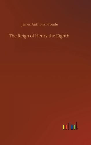 Cover image for The Reign of Henry the Eighth