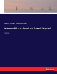 Cover image for Letters and Literary Remains of Edward Fitzgerald: Vol. III.