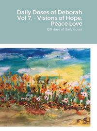 Cover image for Daily Doses of Deborah Vol 7, - Visions of Hope, Peace Love