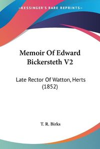 Cover image for Memoir of Edward Bickersteth V2: Late Rector of Watton, Herts (1852)