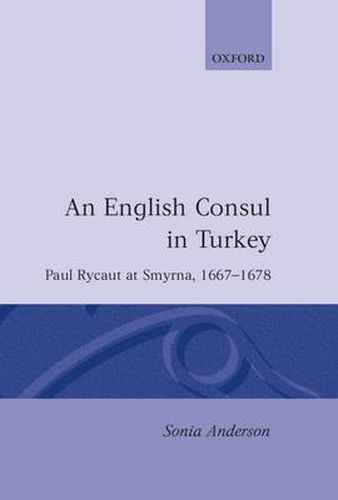 Cover image for An English Consul in Turkey: Paul Rycaut at Smyrna, 1667-78