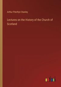 Cover image for Lectures on the History of the Church of Scotland