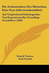 Cover image for Die Actinomykose Des Menschen, Eine Neue Infectionskrankheit: Auf Vergleichend-Pathologischer Und Experimenteller Grundlage Geschildert (1882)