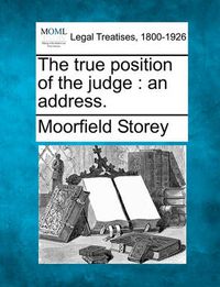 Cover image for The True Position of the Judge: An Address.