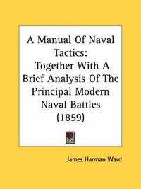 Cover image for A Manual of Naval Tactics: Together with a Brief Analysis of the Principal Modern Naval Battles (1859)