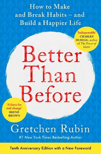 Cover image for Better Than Before: What I Learned About Making and Breaking Habits - to Sleep More, Quit Sugar, Procrastinate Less, and Generally Build a Happier Life