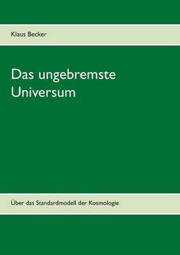 Das ungebremste Universum: UEber das Standardmodell der Kosmologie