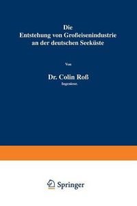 Cover image for Die Entstehung Von Grosseisenindustrie an Der Deutschen Seekuste