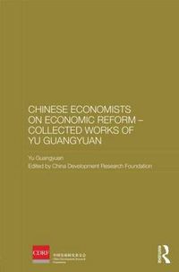 Cover image for Chinese Economists on Economic Reform - Collected Works of Yu Guangyuan