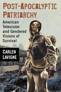 Cover image for Post-Apocalyptic Patriarchy: American Television and Gendered Visions of Survival