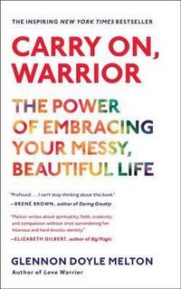 Cover image for Carry On, Warrior: The Power of Embracing Your Messy, Beautiful Life