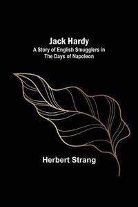 Cover image for Jack Hardy: A Story of English Smugglers in the Days of Napoleon