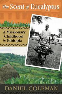 Cover image for The Scent of Eucalyptus: A Missionary Childhood in Ethiopia