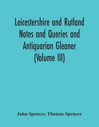 Cover image for Leicestershire And Rutland Notes And Queries And Antiquarian Gleaner (Volume Iii)