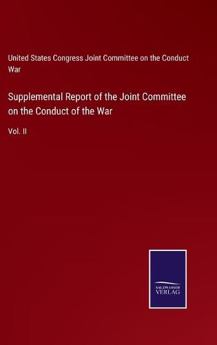 Cover image for Supplemental Report of the Joint Committee on the Conduct of the War: Vol. II