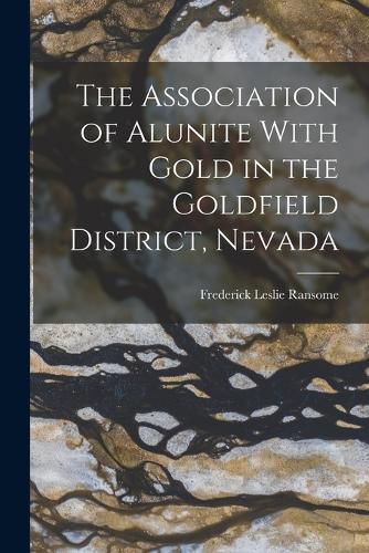 The Association of Alunite With Gold in the Goldfield District, Nevada