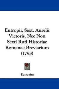 Cover image for Eutropii, Sext. Aurelii Victoris, Nec Non Sexti Rufi Historiae Romanae Breviarium (1793)