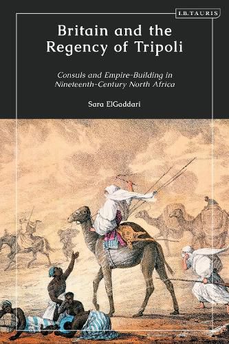 Cover image for Britain and the Regency of Tripoli: Consuls and Empire-Building in Nineteenth-Century North Africa