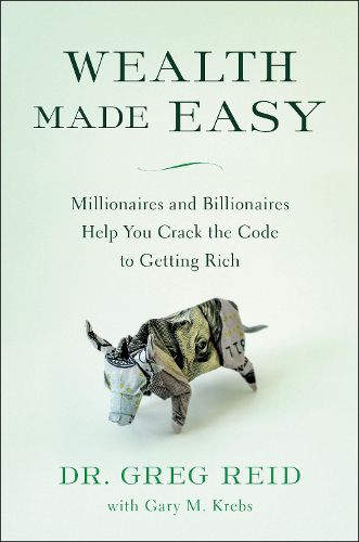 Cover image for Wealth Made Easy: Millionaires and Billionaires Help You Crack the Code to Getting Rich