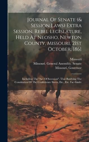 Cover image for Journal Of Senate (& Session Laws) Extra Session, Rebel Legislature, Held At Neosho, Newton County, Missouri, 21st October, 1861