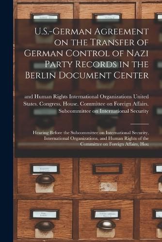 Cover image for U.S.-German Agreement on the Transfer of German Control of Nazi Party Records in the Berlin Document Center