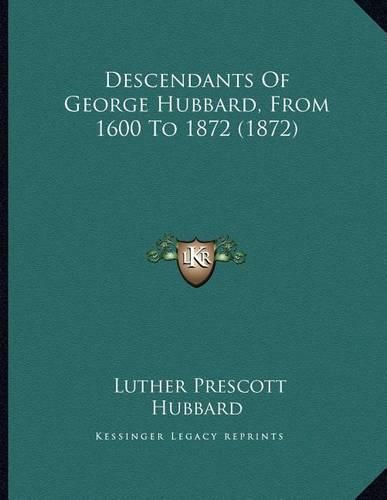 Cover image for Descendants of George Hubbard, from 1600 to 1872 (1872)